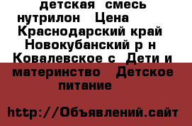  детская  смесь нутрилон › Цена ­ 300 - Краснодарский край, Новокубанский р-н, Ковалевское с. Дети и материнство » Детское питание   